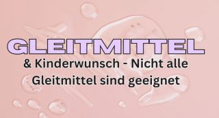 Wie Gleitmittel der Auslöser für einen unerfüllten Kinderwunsch sein können