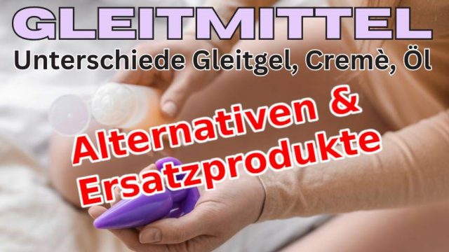 Gleitcreme Ersatz - Dinge die man als Gleitgel Alternative benutzen kann