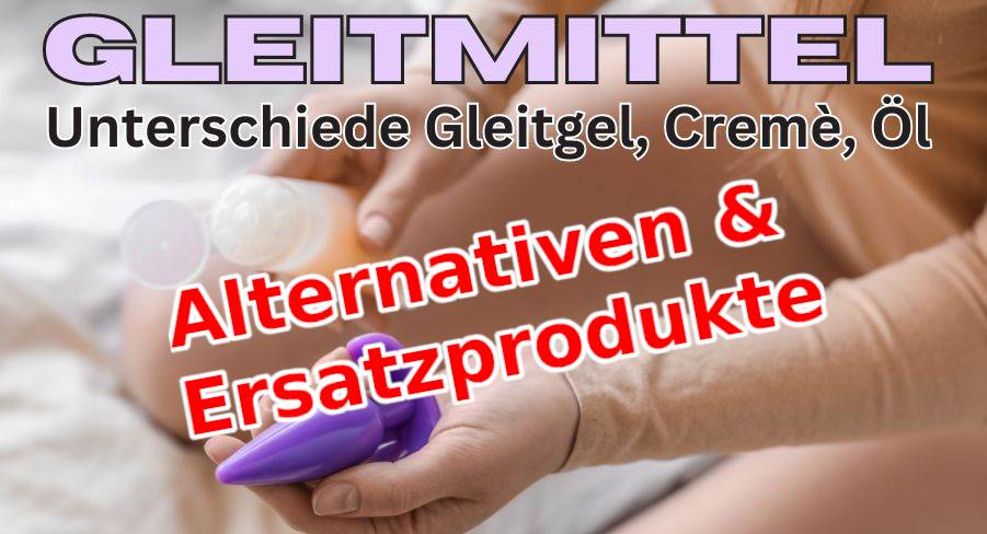 Gleitcreme Ersatz - Dinge die man als Gleitgel Alternative benutzen kann